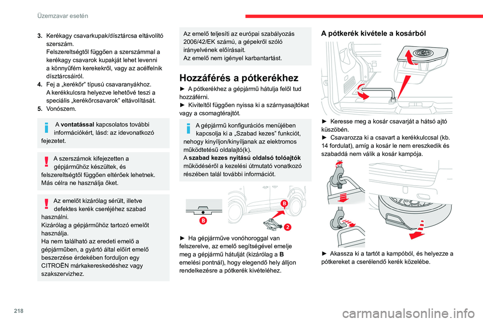 CITROEN JUMPER DISPATCH 2021 Kezelési útmutató (in Hungarian) 218
Üzemzavar esetén
3.Kerékagy csavarkupak/dísztárcsa eltávolító
szerszám.
Felszereltségtől függően a szerszámmal a
kerékagy csavarok kupakját lehet levenni
a könnyűfém kerekekr CITROEN JUMPER DISPATCH 2021 Kezelési útmutató (in Hungarian) 218
Üzemzavar esetén
3.Kerékagy csavarkupak/dísztárcsa eltávolító
szerszám.
Felszereltségtől függően a szerszámmal a
kerékagy csavarok kupakját lehet levenni
a könnyűfém kerekekr