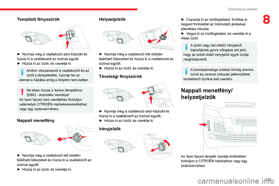 CITROEN JUMPER DISPATCH 2021  Kezelési útmutató (in Hungarian) 223
Üzemzavar esetén
8Tompított fényszórók 
 
► Nyomja meg a csatlakozó alsó klipszét és 
húzza ki a csatlakozót az izzóval együtt.
►
 
Húzza ki az izzót, és cserélje ki.
Amikor 