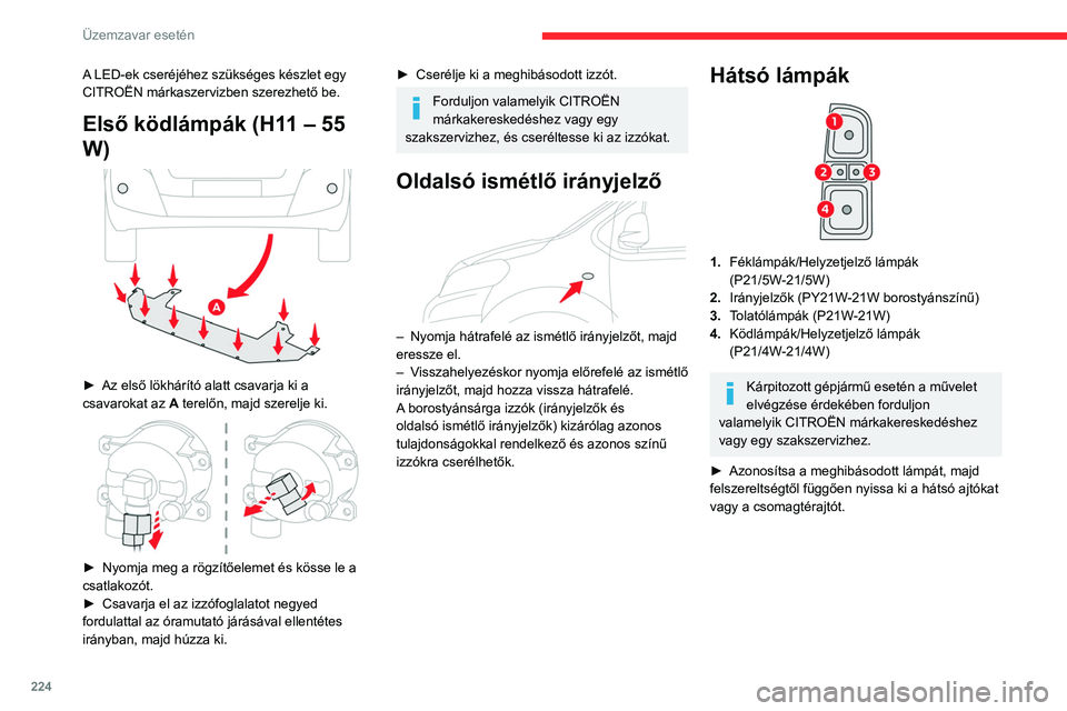 CITROEN JUMPER DISPATCH 2021  Kezelési útmutató (in Hungarian) 224
Üzemzavar esetén
A LED-ek cseréjéhez szükséges készlet egy 
CITROËN márkaszervizben szerezhető be.
Első ködlámpák (H11 – 55 
W)
 
 
► Az első lökhárító alatt csavarja ki a 
