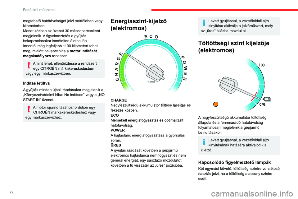 CITROEN JUMPER SPACETOURER 2021  Kezelési útmutató (in Hungarian) 22
Fedélzeti műszerek
megtehető hatótávolságot jelzi mérföldben vagy 
kilométerben.
Menet közben az üzenet 30 másodpercenként 
megjelenik. A figyelmeztetés a gyújtás 
bekapcsolásakor 