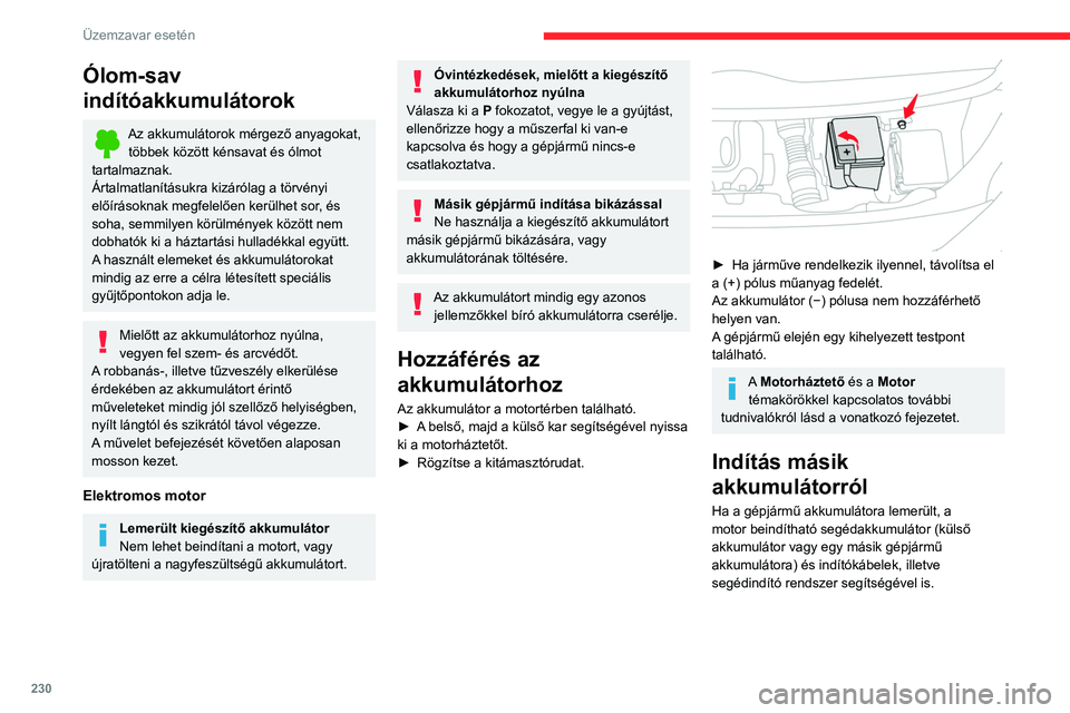 CITROEN JUMPER DISPATCH 2021 Kezelési útmutató (in Hungarian) 230
Üzemzavar esetén
Ólom-sav
indítóakkumulátorok
Az akkumulátorok mérgező anyagokat, többek között kénsavat és ólmot
tartalmaznak.
Ártalmatlanításukra kizárólag a törvényi
el CITROEN JUMPER DISPATCH 2021 Kezelési útmutató (in Hungarian) 230
Üzemzavar esetén
Ólom-sav
indítóakkumulátorok
Az akkumulátorok mérgező anyagokat, többek között kénsavat és ólmot
tartalmaznak.
Ártalmatlanításukra kizárólag a törvényi
el