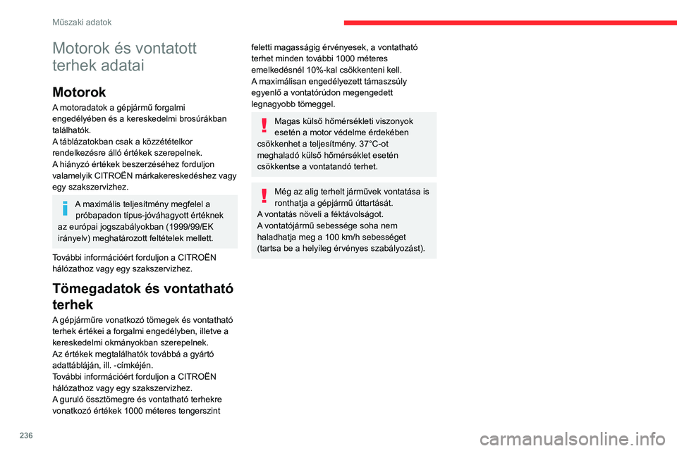 CITROEN JUMPER DISPATCH 2021 Kezelési útmutató (in Hungarian) 236
Műszaki adatok
Motorok és vontatott
terhek adatai
Motorok
A motoradatok a gépjármű forgalmi
engedélyében és a kereskedelmi brosúrákban
találhatók.
A táblázatokban csak a közzét CITROEN JUMPER DISPATCH 2021 Kezelési útmutató (in Hungarian) 236
Műszaki adatok
Motorok és vontatott
terhek adatai
Motorok
A motoradatok a gépjármű forgalmi
engedélyében és a kereskedelmi brosúrákban
találhatók.
A táblázatokban csak a közzét