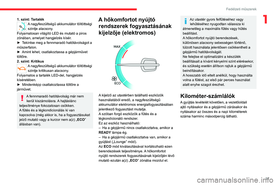 CITROEN JUMPER SPACETOURER 2021  Kezelési útmutató (in Hungarian) 23
Fedélzeti műszerek
11. szint: Tartalék
0 %
100
A nagyfeszültségű akkumulátor töltöttségi 
szintje alacsony.
Folyamatosan világító LED és mutató a piros 
zónában, amelyet hangjelzé