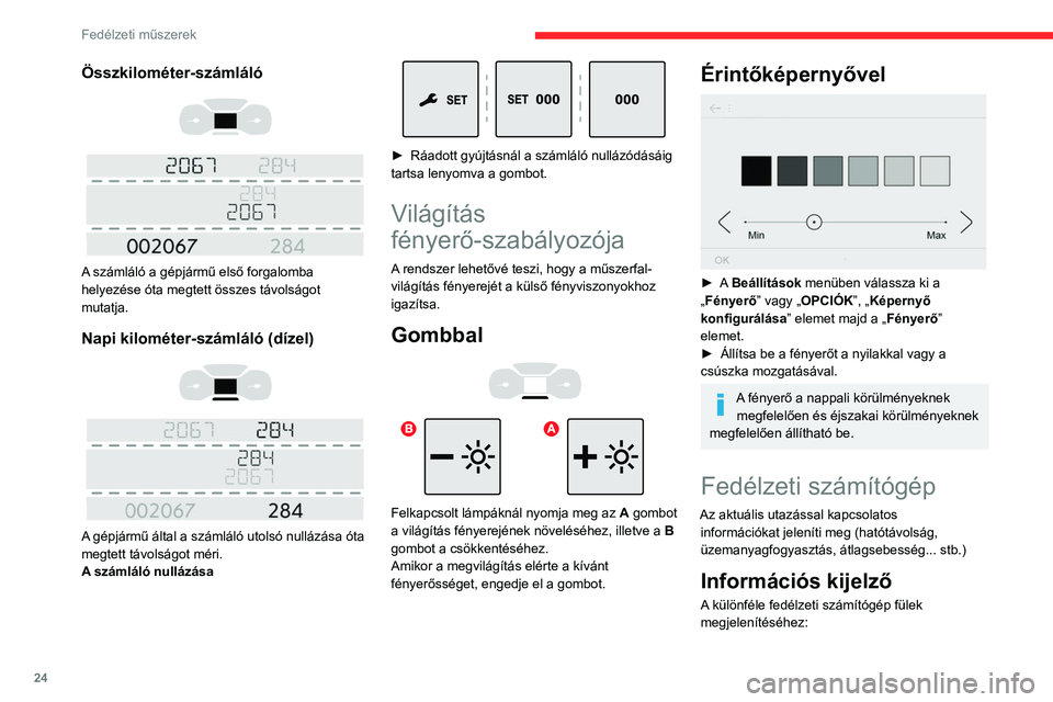 CITROEN JUMPER DISPATCH 2021 Kezelési útmutató (in Hungarian) 24
Fedélzeti műszerek
Összkilométer-számláló
A számláló a gépjármű első forgalomba
helyezése óta megtett összes távolságot
mutatja.
Napi kilométer-számláló (dízel)
CITROEN JUMPER DISPATCH 2021 Kezelési útmutató (in Hungarian) 24
Fedélzeti műszerek
Összkilométer-számláló
A számláló a gépjármű első forgalomba
helyezése óta megtett összes távolságot
mutatja.
Napi kilométer-számláló (dízel)