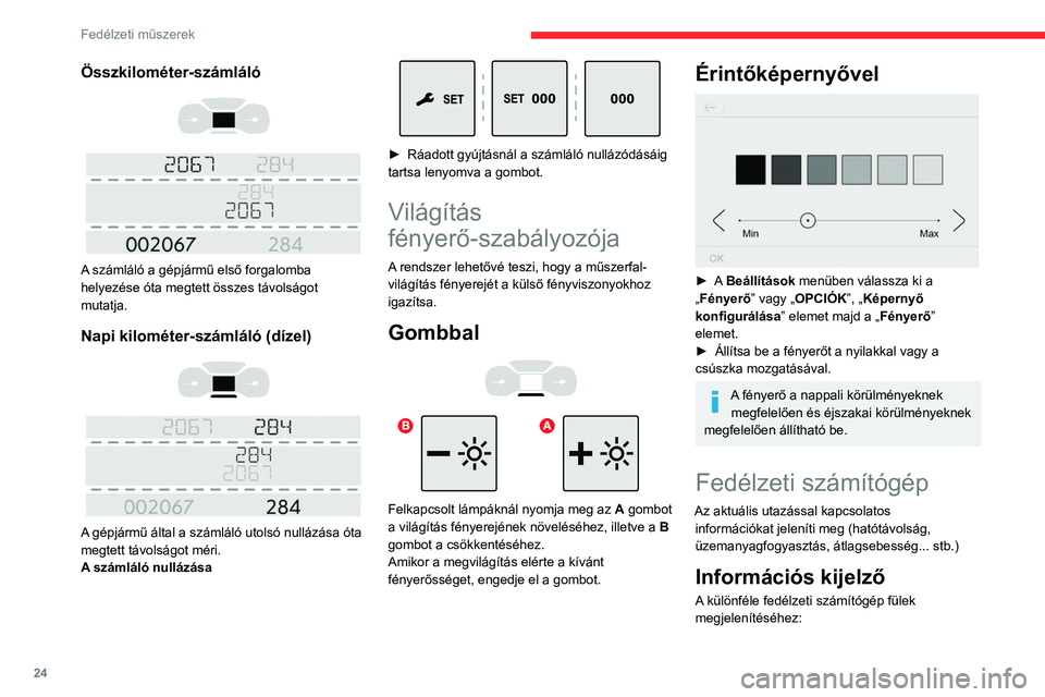 CITROEN JUMPER SPACETOURER 2021  Kezelési útmutató (in Hungarian) 24
Fedélzeti műszerek
Összkilométer-számláló 
 
 
 
A számláló a gépjármű első forgalomba 
helyezése óta megtett összes távolságot 
mutatja.
Napi kilométer-számláló (dízel) 
 

