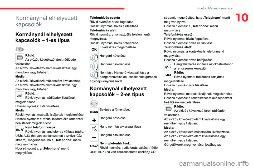 CITROEN JUMPER SPACETOURER 2021  Kezelési útmutató (in Hungarian) 249
Bluetooth® audiorendszer
10Kormánynál elhelyezett 
kapcsolók
Kormánynál elhelyezett 
kapcsolók – 1-es típus
  
Rádió:
Az előző / következő tárolt rádióadó 
választása.
Az el�