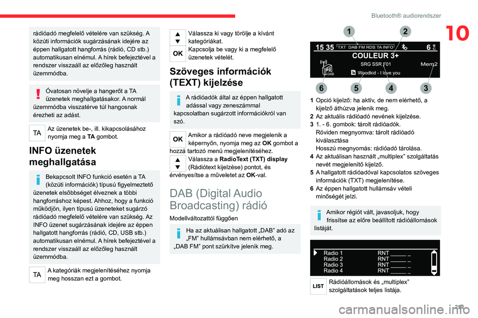 CITROEN JUMPER DISPATCH 2021 Kezelési útmutató (in Hungarian) 251
Bluetooth® audiorendszer
10rádióadó megfelelő vételére van szükség. A
közúti információk sugárzásának idejére az
éppen hallgatott hangforrás (rádió, CD stb.)
automatikusan CITROEN JUMPER DISPATCH 2021 Kezelési útmutató (in Hungarian) 251
Bluetooth® audiorendszer
10rádióadó megfelelő vételére van szükség. A
közúti információk sugárzásának idejére az
éppen hallgatott hangforrás (rádió, CD stb.)
automatikusan