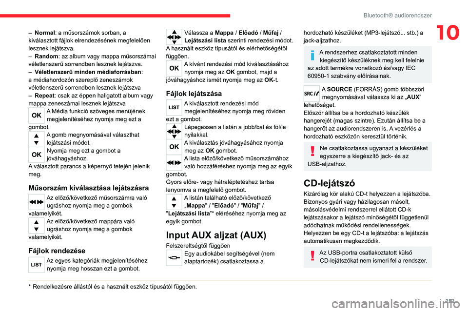 CITROEN JUMPER DISPATCH 2021 Kezelési útmutató (in Hungarian) 253
Bluetooth® audiorendszer
10– Normal: a műsorszámok sorban, a
kiválasztott fájlok elrendezésének megfelelően
lesznek lejátszva.
–
Random
: az album vagy mappa műsorszámai
véle CITROEN JUMPER DISPATCH 2021 Kezelési útmutató (in Hungarian) 253
Bluetooth® audiorendszer
10– Normal: a műsorszámok sorban, a
kiválasztott fájlok elrendezésének megfelelően
lesznek lejátszva.
–
Random
: az album vagy mappa műsorszámai
véle
