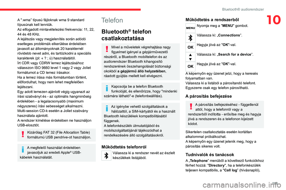 CITROEN JUMPER SPACETOURER 2021  Kezelési útmutató (in Hungarian) 255
Bluetooth® audiorendszer
10A ".wma” típusú fájloknak wma 9 standard 
típusúnak kell lenniük.
Az elfogadott mintavételezési frekvencia: 11, 22, 
44 és 48 KHz.
A lejátszás vagy meg