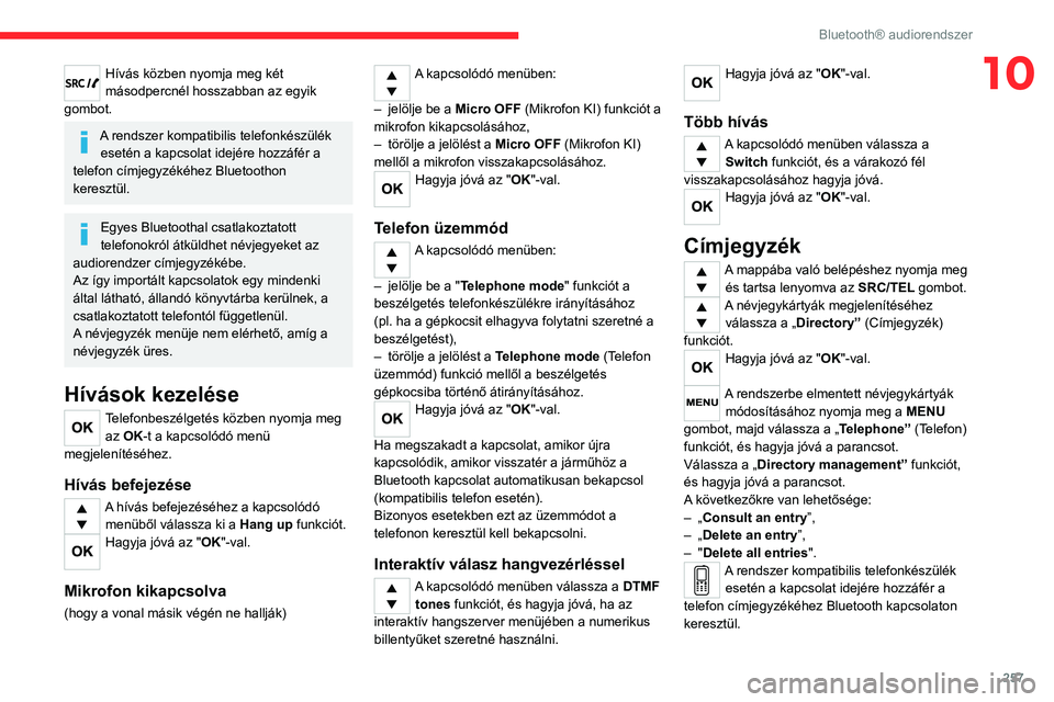 CITROEN JUMPER DISPATCH 2021 Kezelési útmutató (in Hungarian) 257
Bluetooth® audiorendszer
10Hívás közben nyomja meg két
másodpercnél hosszabban az egyik
gombot.
A rendszer kompatibilis telefonkészülék esetén a kapcsolat idejére hozzáfér a
tele CITROEN JUMPER DISPATCH 2021 Kezelési útmutató (in Hungarian) 257
Bluetooth® audiorendszer
10Hívás közben nyomja meg két
másodpercnél hosszabban az egyik
gombot.
A rendszer kompatibilis telefonkészülék esetén a kapcsolat idejére hozzáfér a
tele