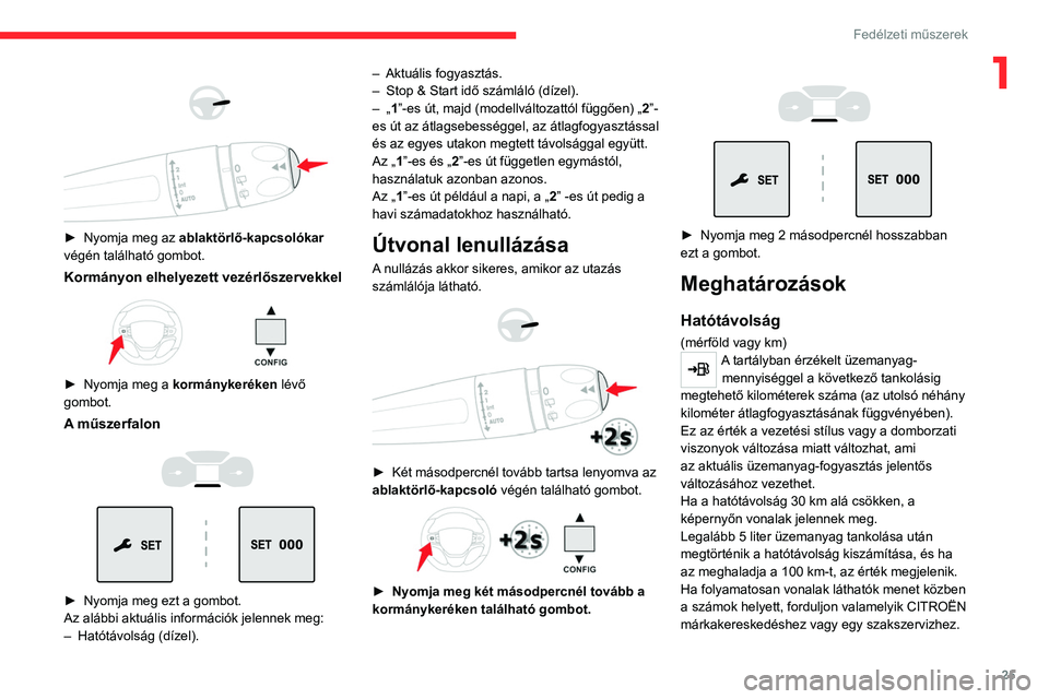 CITROEN JUMPER SPACETOURER 2021  Kezelési útmutató (in Hungarian) 25
Fedélzeti műszerek
1 
 
 
 
► Nyomja meg az  ablaktörlő-kapcsolókar  
végén található gombot.
Kormányon elhelyezett vezérlőszervekkel 
 
► Nyomja meg a  kormánykeréken  lévő 
go