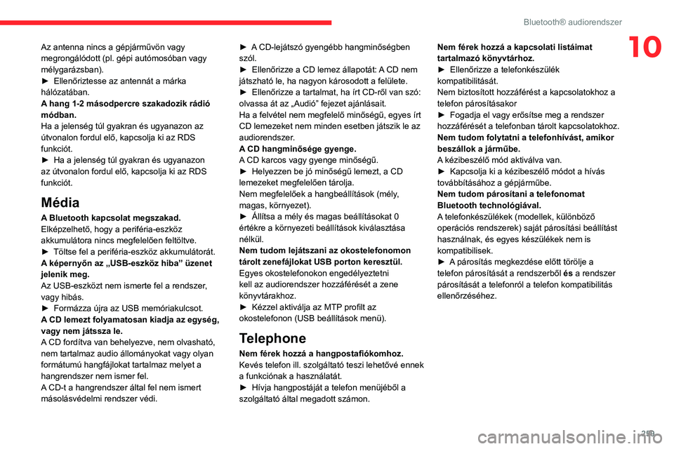 CITROEN JUMPER DISPATCH 2021 Kezelési útmutató (in Hungarian) 259
Bluetooth® audiorendszer
10Az antenna nincs a gépjárművön vagy
megrongálódott (pl. gépi autómosóban vagy
mélygarázsban).
►
Ellenőriztesse az antennát a márka
hálózatában.
A CITROEN JUMPER DISPATCH 2021 Kezelési útmutató (in Hungarian) 259
Bluetooth® audiorendszer
10Az antenna nincs a gépjárművön vagy
megrongálódott (pl. gépi autómosóban vagy
mélygarázsban).
►
Ellenőriztesse az antennát a márka
hálózatában.
A