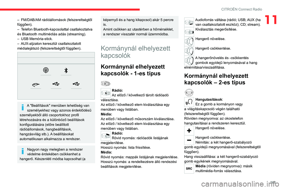 CITROEN JUMPER DISPATCH 2021 Kezelési útmutató (in Hungarian) 261
CITROËN Connect Radio
11– FM/DAB/AM rádióállomások (felszereltségtől
függően).
–
T
elefon Bluetooth-kapcsolattal csatlakoztatva
és Bluetooth multimédiás adás (streaming).
– CITROEN JUMPER DISPATCH 2021 Kezelési útmutató (in Hungarian) 261
CITROËN Connect Radio
11– FM/DAB/AM rádióállomások (felszereltségtől
függően).
–
T
elefon Bluetooth-kapcsolattal csatlakoztatva
és Bluetooth multimédiás adás (streaming).
–