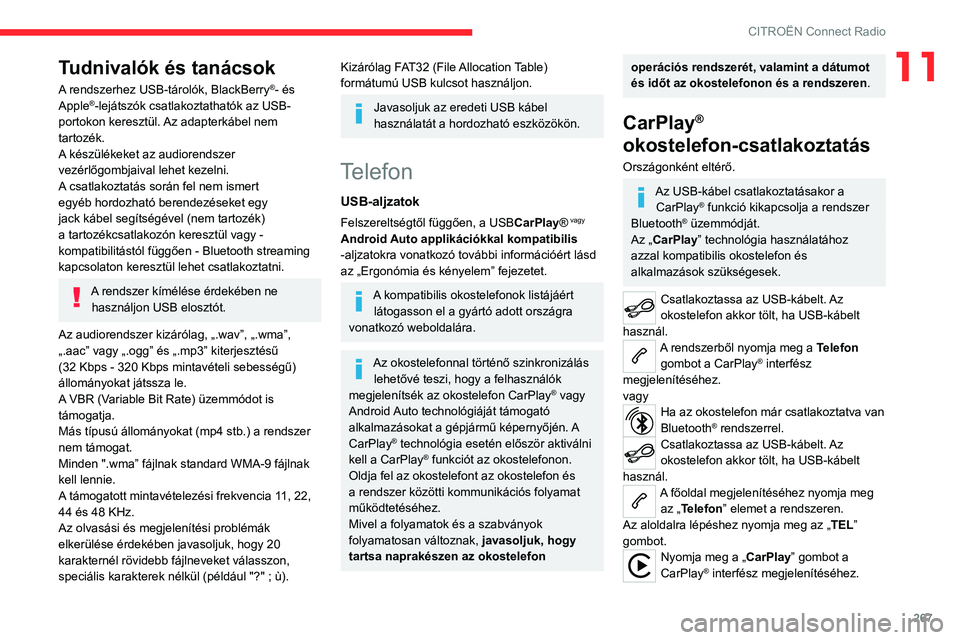 CITROEN JUMPER DISPATCH 2021 Kezelési útmutató (in Hungarian) 267
CITROËN Connect Radio
11Tudnivalók és tanácsok
A rendszerhez USB-tárolók, BlackBerry®- és
Apple®-lejátszók csatlakoztathatók az USB-
portokon keresztül. Az adapterkábel nem
tartoz CITROEN JUMPER DISPATCH 2021 Kezelési útmutató (in Hungarian) 267
CITROËN Connect Radio
11Tudnivalók és tanácsok
A rendszerhez USB-tárolók, BlackBerry®- és
Apple®-lejátszók csatlakoztathatók az USB-
portokon keresztül. Az adapterkábel nem
tartoz