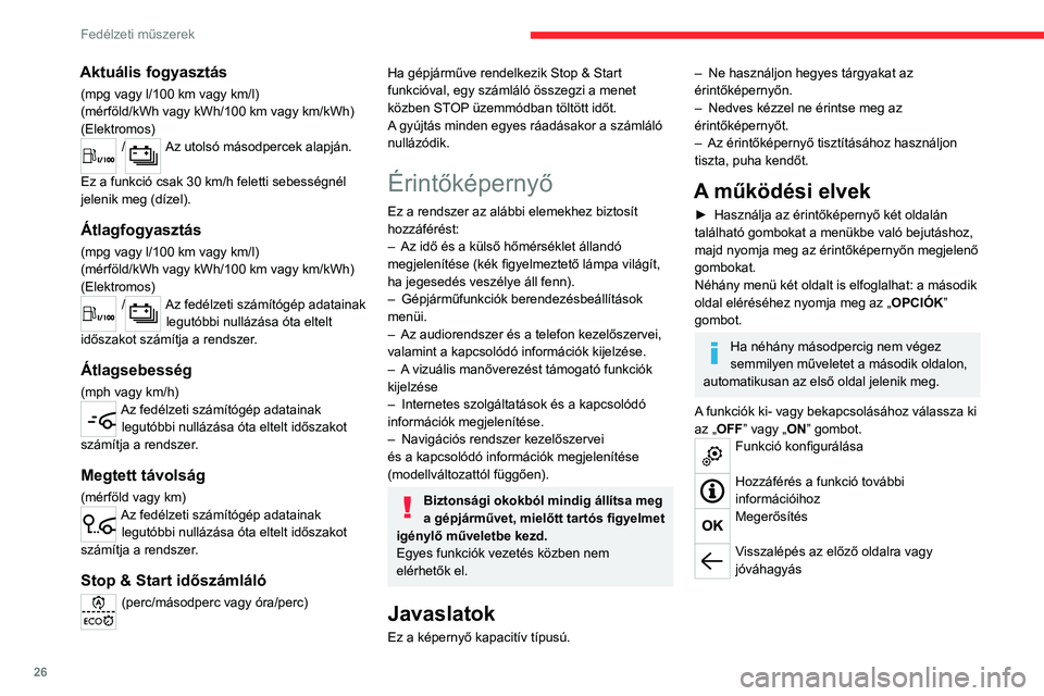 CITROEN JUMPER SPACETOURER 2021  Kezelési útmutató (in Hungarian) 26
Fedélzeti műszerek
Menük 
 
A menügombok megjelenítéséhez nyomja meg három ujjal az 
érintőképernyőt.
A menükkel kapcsolatos további  információért lásd az audió- és 
telematika