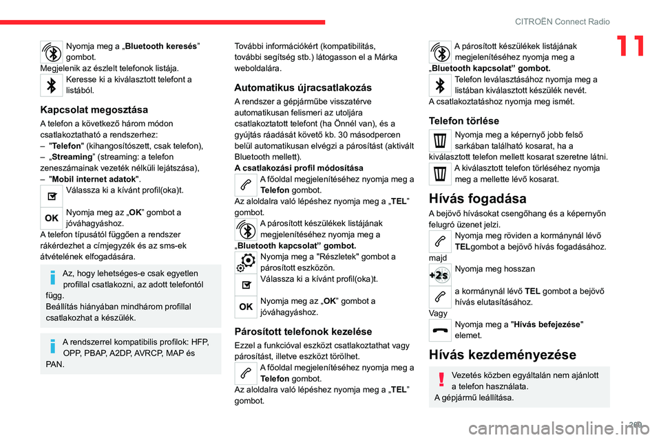 CITROEN JUMPER DISPATCH 2021 Kezelési útmutató (in Hungarian) 269
CITROËN Connect Radio
11Nyomja meg a „Bluetooth keresés”
gombot.
Megjelenik az észlelt telefonok listája.
Keresse ki a kiválasztott telefont a
listából.
Kapcsolat megosztása
A telefo CITROEN JUMPER DISPATCH 2021 Kezelési útmutató (in Hungarian) 269
CITROËN Connect Radio
11Nyomja meg a „Bluetooth keresés”
gombot.
Megjelenik az észlelt telefonok listája.
Keresse ki a kiválasztott telefont a
listából.
Kapcsolat megosztása
A telefo