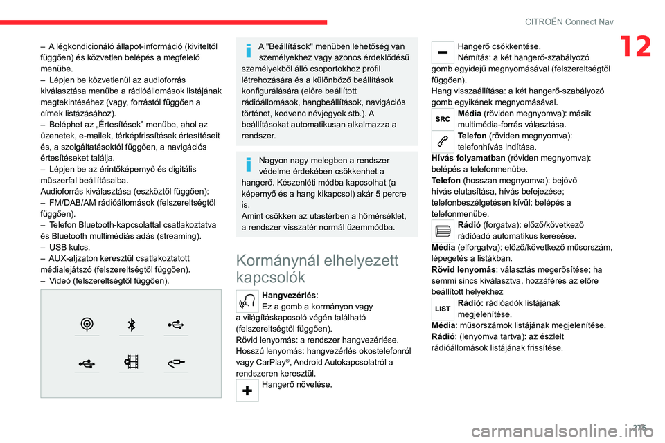 CITROEN JUMPER DISPATCH 2021  Kezelési útmutató (in Hungarian) 275
CITROËN Connect Nav
12– A légkondicionáló állapot-információ (kiviteltől 
függően) és közvetlen belépés a megfelelő 
menübe.
– 
Lépjen be közvetlenül az audioforrás 
kivál