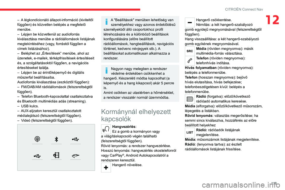 CITROEN JUMPER SPACETOURER 2021  Kezelési útmutató (in Hungarian) 275
CITROËN Connect Nav
12– A légkondicionáló állapot-információ (kiviteltől 
függően) és közvetlen belépés a megfelelő 
menübe.
– 
Lépjen be közvetlenül az audioforrás 
kivál