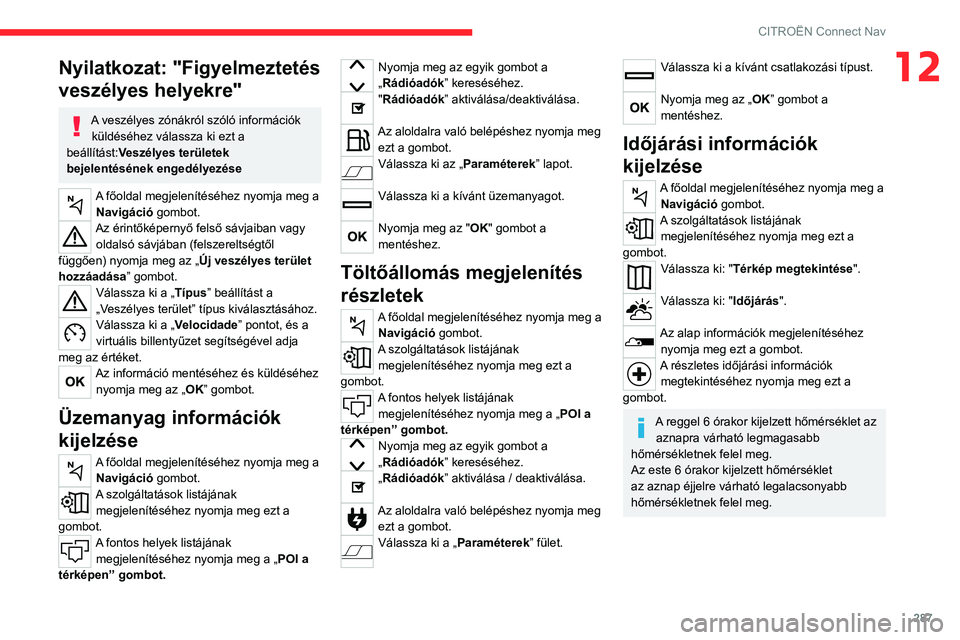 CITROEN JUMPER DISPATCH 2021 Kezelési útmutató (in Hungarian) 287
CITROËN Connect Nav
12Nyilatkozat: "Figyelmeztetés
veszélyes helyekre"
A veszélyes zónákról szóló információk küldéséhez válassza ki ezt a
beállítást:Veszélyes terüle CITROEN JUMPER DISPATCH 2021 Kezelési útmutató (in Hungarian) 287
CITROËN Connect Nav
12Nyilatkozat: "Figyelmeztetés
veszélyes helyekre"
A veszélyes zónákról szóló információk küldéséhez válassza ki ezt a
beállítást:Veszélyes terüle