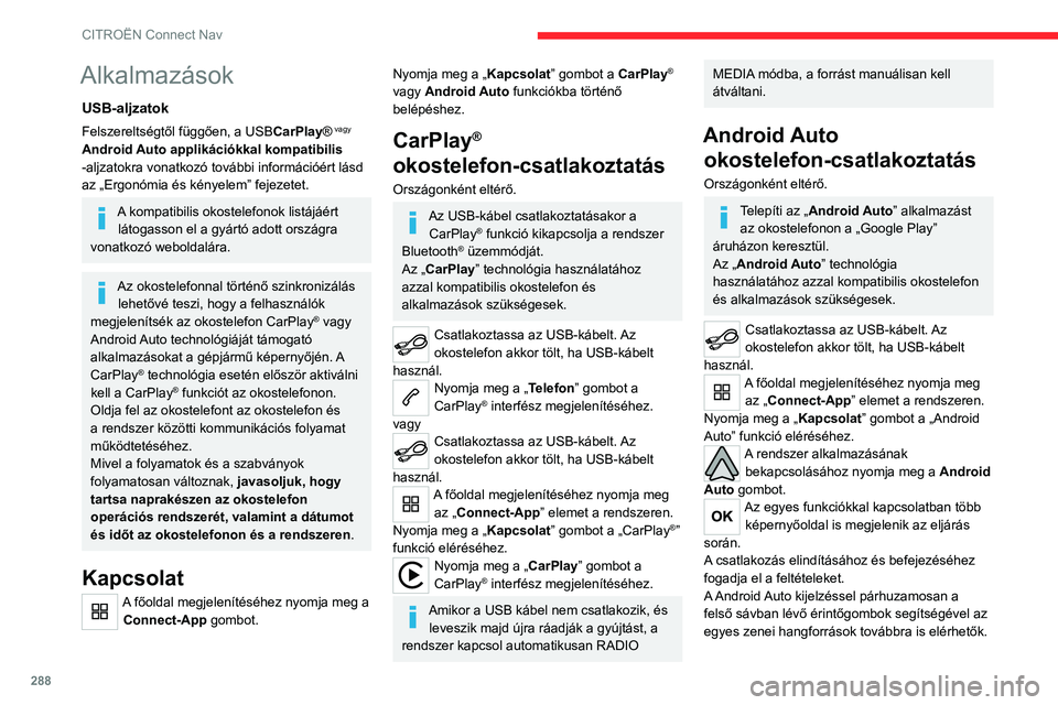 CITROEN JUMPER DISPATCH 2021 Kezelési útmutató (in Hungarian) 288
CITROËN Connect Nav
Alkalmazások
USB-aljzatok
Felszereltségtől függően, a USBCarPlay® vagy
Android Auto applikációkkal kompatibilis
-aljzatokra vonatkozó további információért lás CITROEN JUMPER DISPATCH 2021 Kezelési útmutató (in Hungarian) 288
CITROËN Connect Nav
Alkalmazások
USB-aljzatok
Felszereltségtől függően, a USBCarPlay® vagy
Android Auto applikációkkal kompatibilis
-aljzatokra vonatkozó további információért lás