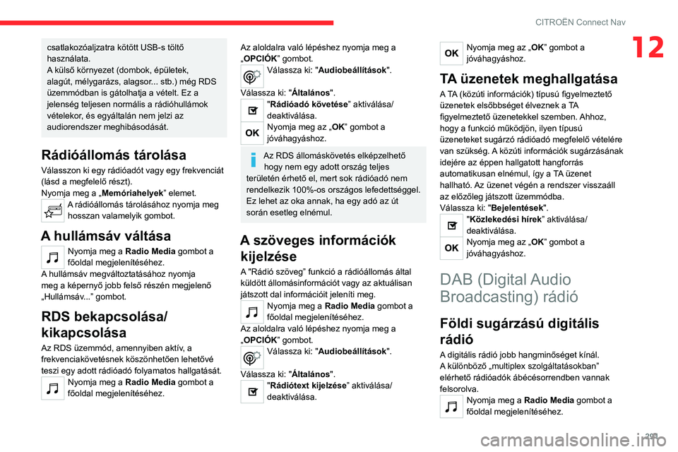 CITROEN JUMPER DISPATCH 2021 Kezelési útmutató (in Hungarian) 291
CITROËN Connect Nav
12csatlakozóaljzatra kötött USB-s töltő
használata.
A külső környezet (dombok, épületek,
alagút, mélygarázs, alagsor... stb.) még RDS
üzemmódban is gátolh CITROEN JUMPER DISPATCH 2021 Kezelési útmutató (in Hungarian) 291
CITROËN Connect Nav
12csatlakozóaljzatra kötött USB-s töltő
használata.
A külső környezet (dombok, épületek,
alagút, mélygarázs, alagsor... stb.) még RDS
üzemmódban is gátolh