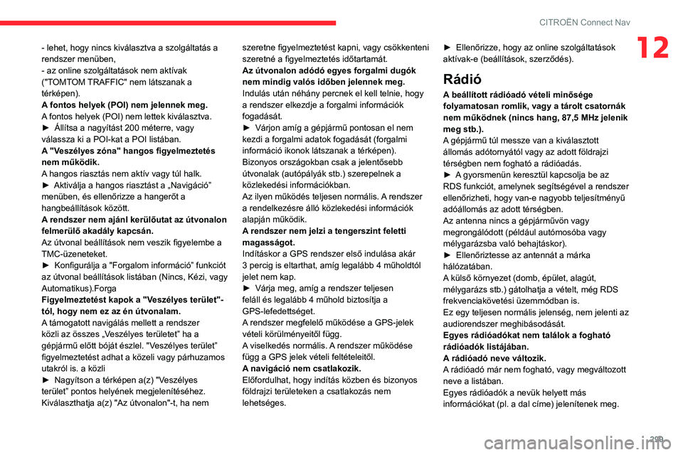 CITROEN JUMPER DISPATCH 2021 Kezelési útmutató (in Hungarian) 299
CITROËN Connect Nav
12- lehet, hogy nincs kiválasztva a szolgáltatás a
rendszer menüben,
- az online szolgáltatások nem aktívak
("TOMTOM TRAFFIC" nem látszanak a
térképen).
A CITROEN JUMPER DISPATCH 2021 Kezelési útmutató (in Hungarian) 299
CITROËN Connect Nav
12- lehet, hogy nincs kiválasztva a szolgáltatás a
rendszer menüben,
- az online szolgáltatások nem aktívak
("TOMTOM TRAFFIC" nem látszanak a
térképen).
A