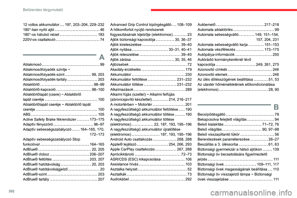 CITROEN JUMPER DISPATCH 2021 Kezelési útmutató (in Hungarian) 302
Betűrendes tárgymutató
12 voltos akkumulátor 197, 203–204, 229–232
180°-ban nyíló ajtó
46
180°-os hátulsó nézet
183
220V-os csatlakozó
74
A
Ablakmosó 99
Ab CITROEN JUMPER DISPATCH 2021 Kezelési útmutató (in Hungarian) 302
Betűrendes tárgymutató
12 voltos akkumulátor 197, 203–204, 229–232
180°-ban nyíló ajtó
46
180°-os hátulsó nézet
183
220V-os csatlakozó
74
A
Ablakmosó 99
Ab