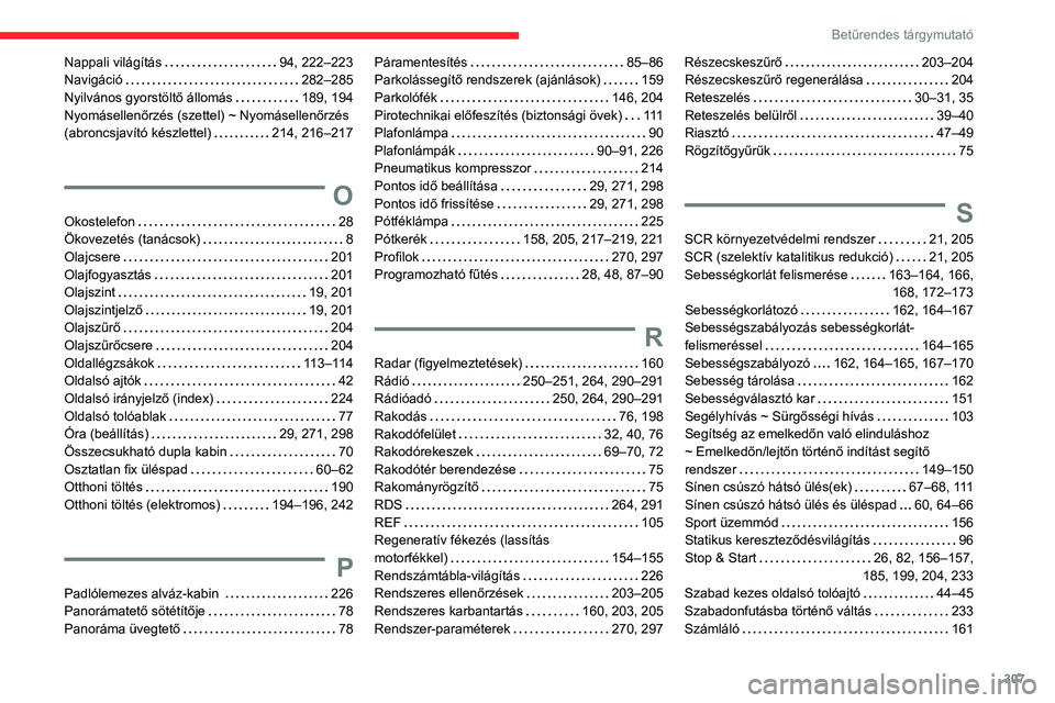 CITROEN JUMPER DISPATCH 2021 Kezelési útmutató (in Hungarian) 307
Betűrendes tárgymutató
Nappali világítás 94, 222–223
Navigáció
282–285
Nyilvános gyorstöltő állomás
189, 194
Nyomásellenőrzés (szettel) ~ Nyomásellenőrzés
(ab CITROEN JUMPER DISPATCH 2021 Kezelési útmutató (in Hungarian) 307
Betűrendes tárgymutató
Nappali világítás 94, 222–223
Navigáció
282–285
Nyilvános gyorstöltő állomás
189, 194
Nyomásellenőrzés (szettel) ~ Nyomásellenőrzés
(ab