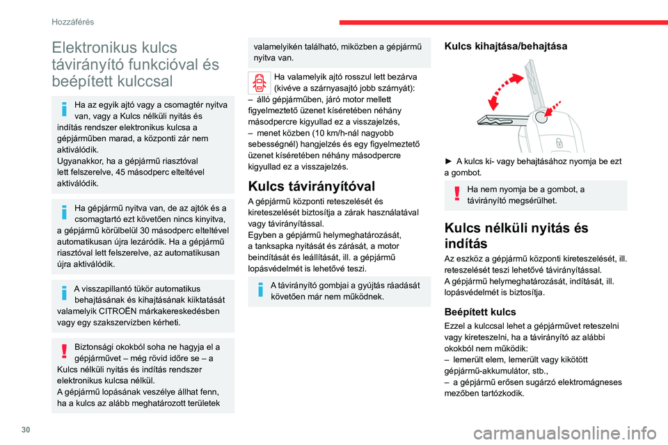 CITROEN JUMPER SPACETOURER 2021  Kezelési útmutató (in Hungarian) 30
Hozzáférés 
Elektronikus kulcs 
távirányító funkcióval és 
beépített kulccsal
Ha az egyik ajtó vagy a csomagtér nyitva 
van, vagy a Kulcs nélküli nyitás és 
indítás rendszer elek