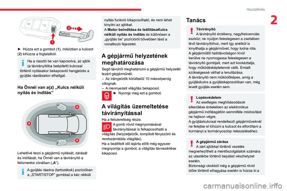 CITROEN JUMPER DISPATCH 2021 Kezelési útmutató (in Hungarian) 31
Hozzáférés
2
► Húzza ezt a gombot (1), miközben a kulcsot
(2) kihúzza a foglalatból.
Ha a riasztó be van kapcsolva, az ajtók
(a távirányítóba beépített) kulccsal
történő n CITROEN JUMPER DISPATCH 2021 Kezelési útmutató (in Hungarian) 31
Hozzáférés
2
► Húzza ezt a gombot (1), miközben a kulcsot
(2) kihúzza a foglalatból.
Ha a riasztó be van kapcsolva, az ajtók
(a távirányítóba beépített) kulccsal
történő n