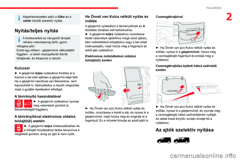 CITROEN JUMPER DISPATCH 2021 Kezelési útmutató (in Hungarian) 33
Hozzáférés
2Alapértelmezetten aktív a fülke és a raktér közötti szelektív nyitás.
Nyitás/teljes nyitás
A kireteszelést az irányjelző lámpák
néhány másodpercig tartó, gyors CITROEN JUMPER DISPATCH 2021 Kezelési útmutató (in Hungarian) 33
Hozzáférés
2Alapértelmezetten aktív a fülke és a raktér közötti szelektív nyitás.
Nyitás/teljes nyitás
A kireteszelést az irányjelző lámpák
néhány másodpercig tartó, gyors