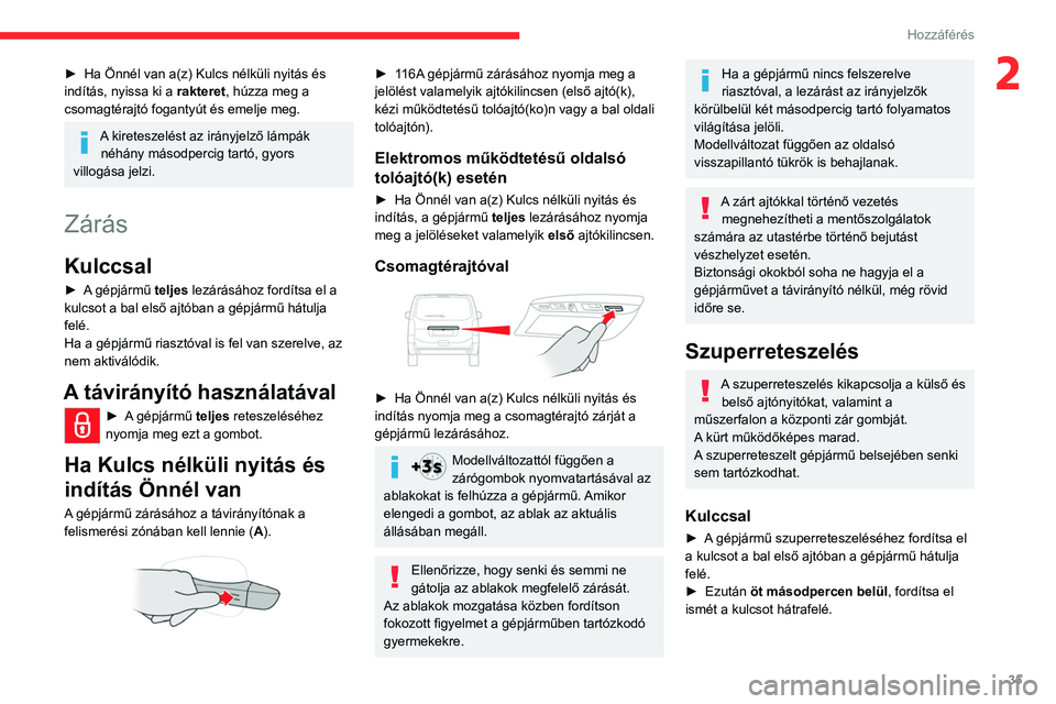 CITROEN JUMPER DISPATCH 2021 Kezelési útmutató (in Hungarian) 35
Hozzáférés
2► Ha Önnél van a(z) Kulcs nélküli nyitás és
indítás, nyissa ki a rakteret, húzza meg a
csomagtérajtó fogantyút és emelje meg.
A kireteszelést az irányjelző lá CITROEN JUMPER DISPATCH 2021 Kezelési útmutató (in Hungarian) 35
Hozzáférés
2► Ha Önnél van a(z) Kulcs nélküli nyitás és
indítás, nyissa ki a rakteret, húzza meg a
csomagtérajtó fogantyút és emelje meg.
A kireteszelést az irányjelző lá