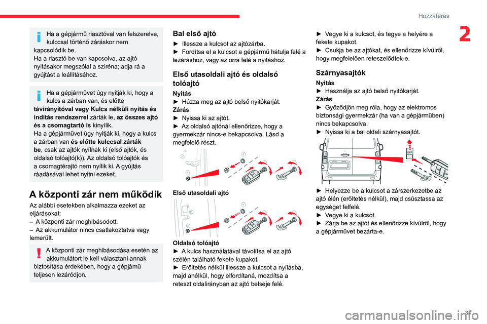 CITROEN JUMPER DISPATCH 2021 Kezelési útmutató (in Hungarian) 37
Hozzáférés
2Ha a gépjármű riasztóval van felszerelve,
kulccsal történő záráskor nem
kapcsolódik be.
Ha a riasztó be van kapcsolva, az ajtó
nyitásakor megszólal a sziréna; adja CITROEN JUMPER DISPATCH 2021 Kezelési útmutató (in Hungarian) 37
Hozzáférés
2Ha a gépjármű riasztóval van felszerelve,
kulccsal történő záráskor nem
kapcsolódik be.
Ha a riasztó be van kapcsolva, az ajtó
nyitásakor megszólal a sziréna; adja