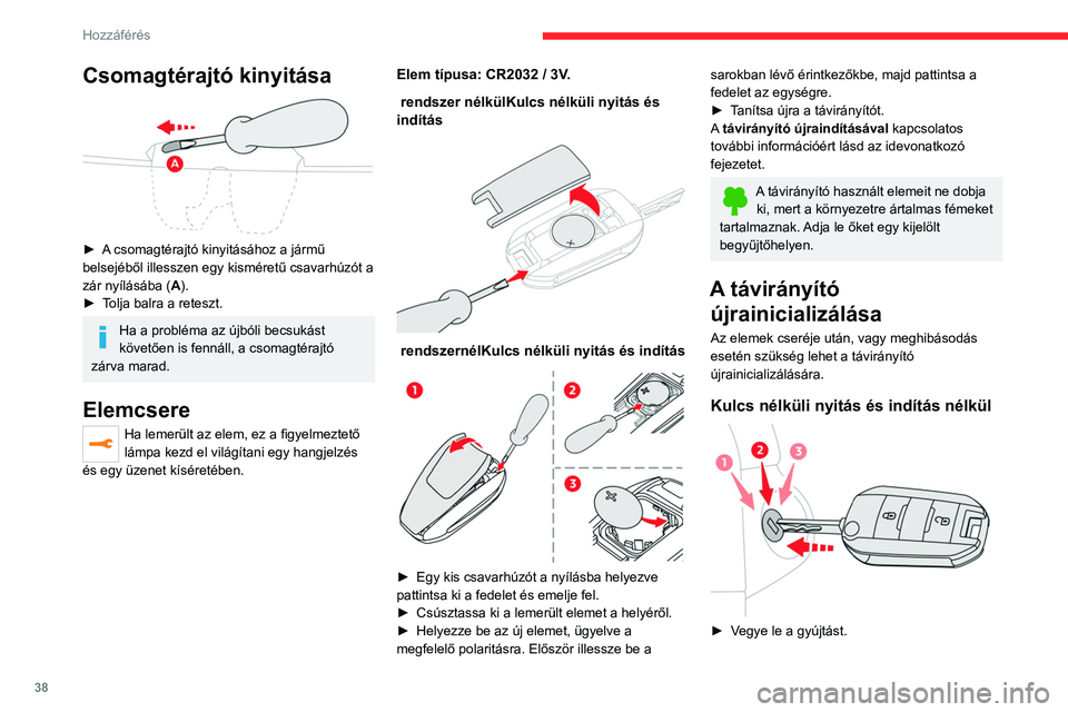 CITROEN JUMPER DISPATCH 2021 Kezelési útmutató (in Hungarian) 38
Hozzáférés
Csomagtérajtó kinyitása
► A csomagtérajtó kinyitásához a jármű
belsejéből illesszen egy kisméretű csavarhúzót a
zár nyílásába (A).
►
T
olja balra a ret CITROEN JUMPER DISPATCH 2021 Kezelési útmutató (in Hungarian) 38
Hozzáférés
Csomagtérajtó kinyitása
► A csomagtérajtó kinyitásához a jármű
belsejéből illesszen egy kisméretű csavarhúzót a
zár nyílásába (A).
►
T
olja balra a ret