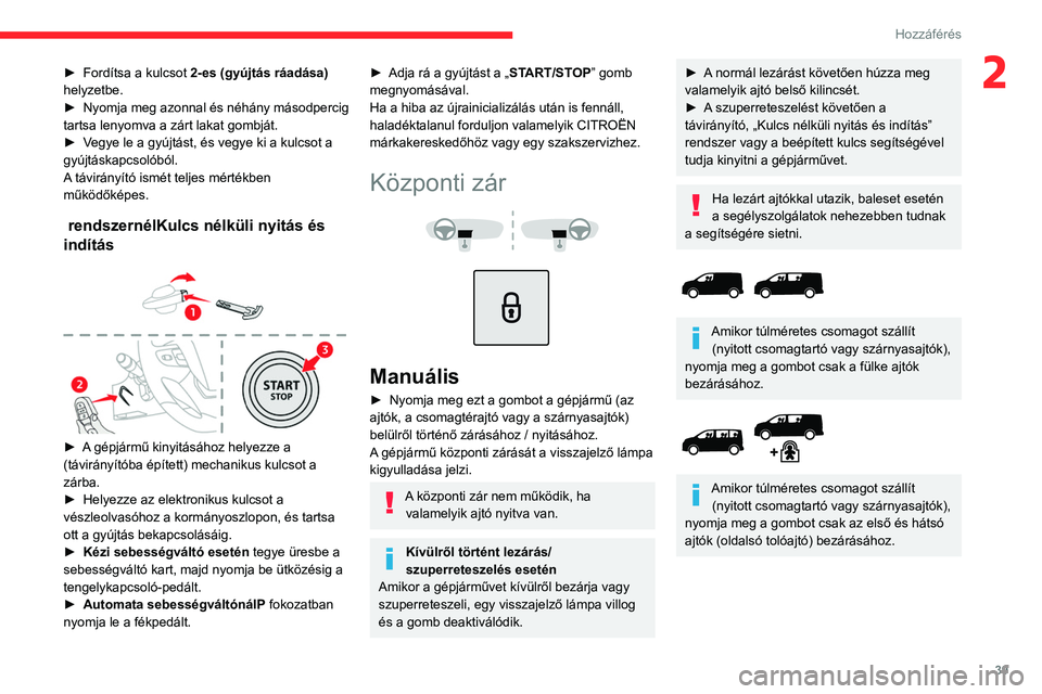 CITROEN JUMPER DISPATCH 2021 Kezelési útmutató (in Hungarian) 39
Hozzáférés
2► Fordítsa a kulcsot 2-es (gyújtás ráadása)
helyzetbe.
►
Nyomja
meg azonnal és néhány másodpercig
tartsa lenyomva a zárt lakat gombját.
►
V
egye le a gyú CITROEN JUMPER DISPATCH 2021 Kezelési útmutató (in Hungarian) 39
Hozzáférés
2► Fordítsa a kulcsot 2-es (gyújtás ráadása)
helyzetbe.
►
Nyomja
meg azonnal és néhány másodpercig
tartsa lenyomva a zárt lakat gombját.
►
V
egye le a gyú