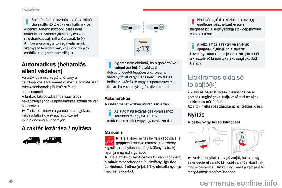 CITROEN JUMPER DISPATCH 2021 Kezelési útmutató (in Hungarian) 40
Hozzáférés
Belülről történő lezárás esetén a külső
visszapillantó tükrök nem hajlanak be.
A bentről történő központi zárás nem
működik, ha valamelyik ajtó nyitva van
( CITROEN JUMPER DISPATCH 2021 Kezelési útmutató (in Hungarian) 40
Hozzáférés
Belülről történő lezárás esetén a külső
visszapillantó tükrök nem hajlanak be.
A bentről történő központi zárás nem
működik, ha valamelyik ajtó nyitva van
(