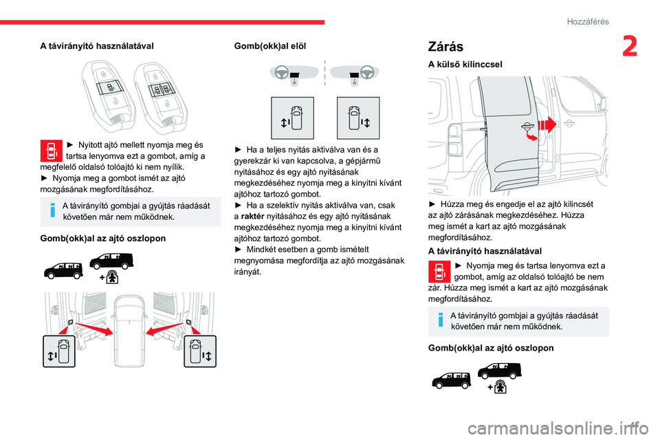 CITROEN JUMPER DISPATCH 2021 Kezelési útmutató (in Hungarian) 41
Hozzáférés
2A távirányító használatával
► Nyitott ajtó mellett nyomja meg és
tartsa lenyomva ezt a gombot, amíg a
megfelelő oldalsó tolóajtó ki nem nyílik.
►
Nyomja me CITROEN JUMPER DISPATCH 2021 Kezelési útmutató (in Hungarian) 41
Hozzáférés
2A távirányító használatával
► Nyitott ajtó mellett nyomja meg és
tartsa lenyomva ezt a gombot, amíg a
megfelelő oldalsó tolóajtó ki nem nyílik.
►
Nyomja me