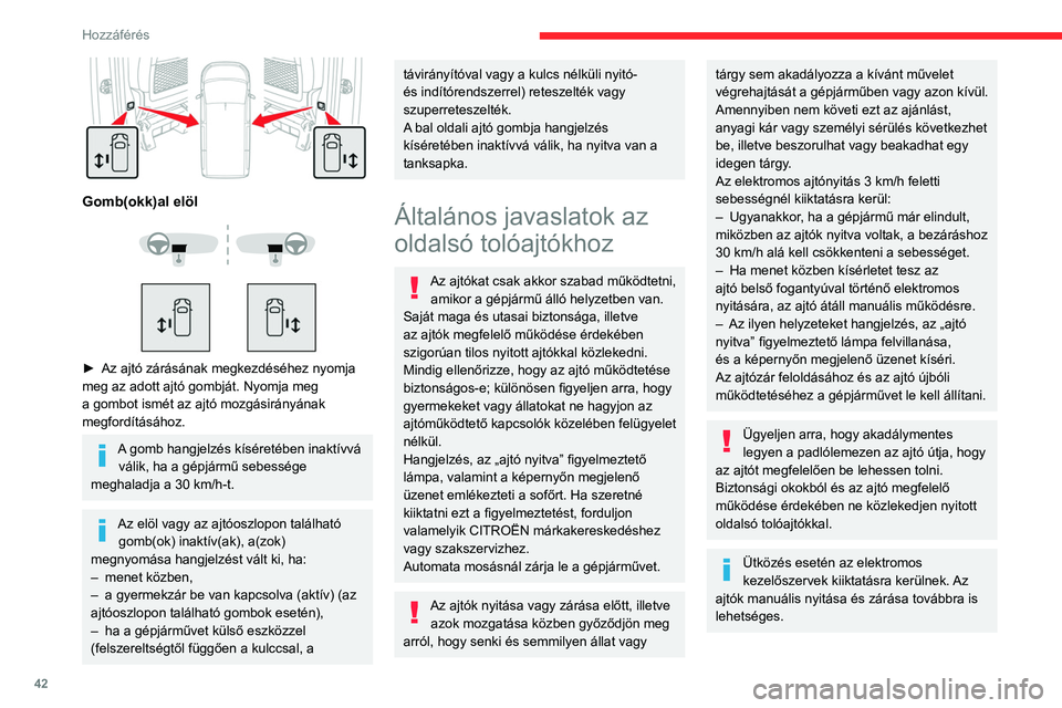 CITROEN JUMPER DISPATCH 2021 Kezelési útmutató (in Hungarian) 42
Hozzáférés
Gomb(okk)al elöl
► Az ajtó zárásának megkezdéséhez nyomja
meg az adott ajtó gombját. Nyomja meg
a gombot ismét az ajtó mozgásirányának
megfordításához. CITROEN JUMPER DISPATCH 2021 Kezelési útmutató (in Hungarian) 42
Hozzáférés
Gomb(okk)al elöl
► Az ajtó zárásának megkezdéséhez nyomja
meg az adott ajtó gombját. Nyomja meg
a gombot ismét az ajtó mozgásirányának
megfordításához.