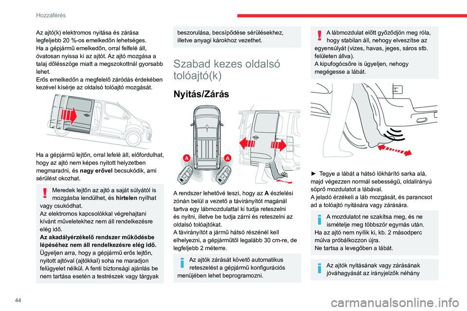 CITROEN JUMPER DISPATCH 2021 Kezelési útmutató (in Hungarian) 44
Hozzáférés
Az ajtó(k) elektromos nyitása és zárása
legfeljebb 20 %-os emelkedőn lehetséges.
Ha a gépjármű emelkedőn, orral felfelé áll,
óvatosan nyissa ki az ajtót. Az ajtó m CITROEN JUMPER DISPATCH 2021 Kezelési útmutató (in Hungarian) 44
Hozzáférés
Az ajtó(k) elektromos nyitása és zárása
legfeljebb 20 %-os emelkedőn lehetséges.
Ha a gépjármű emelkedőn, orral felfelé áll,
óvatosan nyissa ki az ajtót. Az ajtó m