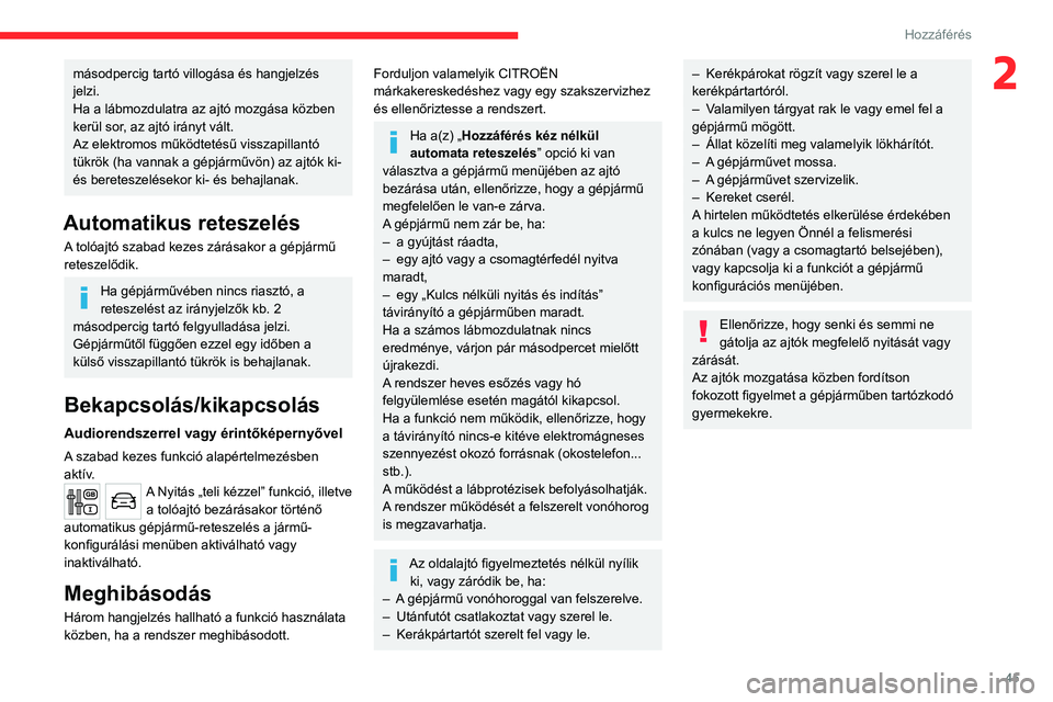 CITROEN JUMPER DISPATCH 2021 Kezelési útmutató (in Hungarian) 45
Hozzáférés
2másodpercig tartó villogása és hangjelzés
jelzi.
Ha a lábmozdulatra az ajtó mozgása közben
kerül sor, az ajtó irányt vált.
Az elektromos működtetésű visszapillant CITROEN JUMPER DISPATCH 2021 Kezelési útmutató (in Hungarian) 45
Hozzáférés
2másodpercig tartó villogása és hangjelzés
jelzi.
Ha a lábmozdulatra az ajtó mozgása közben
kerül sor, az ajtó irányt vált.
Az elektromos működtetésű visszapillant