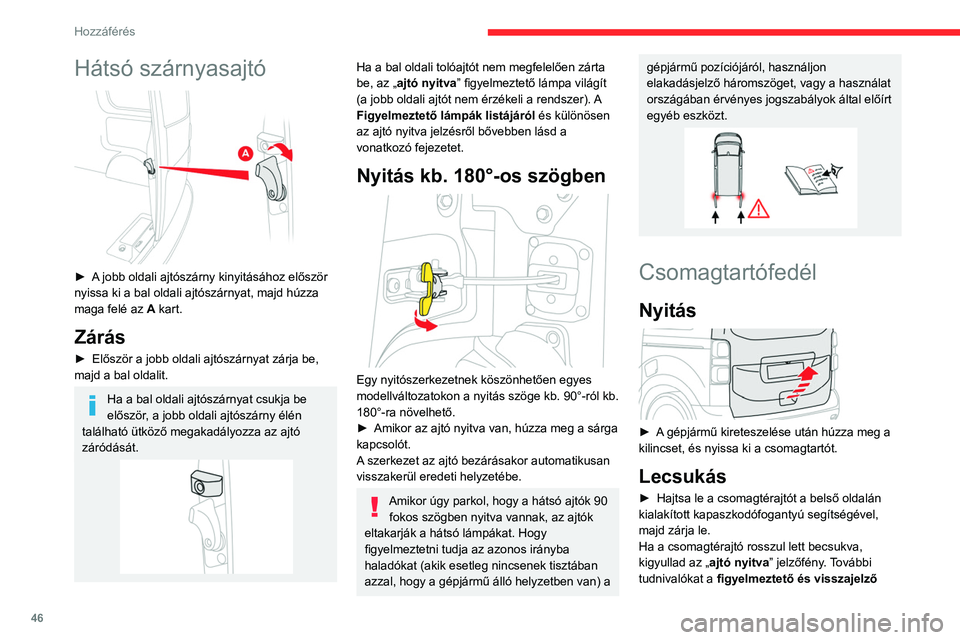 CITROEN JUMPER DISPATCH 2021 Kezelési útmutató (in Hungarian) 46
Hozzáférés
Hátsó szárnyasajtó
► A jobb oldali ajtószárny kinyitásához először
nyissa ki a bal oldali ajtószárnyat, majd húzza
maga felé az A kart.
Zárás
► Először a j CITROEN JUMPER DISPATCH 2021 Kezelési útmutató (in Hungarian) 46
Hozzáférés
Hátsó szárnyasajtó
► A jobb oldali ajtószárny kinyitásához először
nyissa ki a bal oldali ajtószárnyat, majd húzza
maga felé az A kart.
Zárás
► Először a j