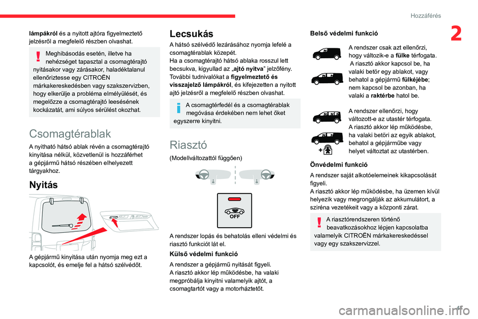 CITROEN JUMPER DISPATCH 2021 Kezelési útmutató (in Hungarian) 47
Hozzáférés
2lámpákról és a nyitott ajtóra figyelmeztető
jelzésről a megfelelő részben olvashat.
Meghibásodás esetén, illetve ha
nehézséget tapasztal a csomagtérajtó
nyitása CITROEN JUMPER DISPATCH 2021 Kezelési útmutató (in Hungarian) 47
Hozzáférés
2lámpákról és a nyitott ajtóra figyelmeztető
jelzésről a megfelelő részben olvashat.
Meghibásodás esetén, illetve ha
nehézséget tapasztal a csomagtérajtó
nyitása