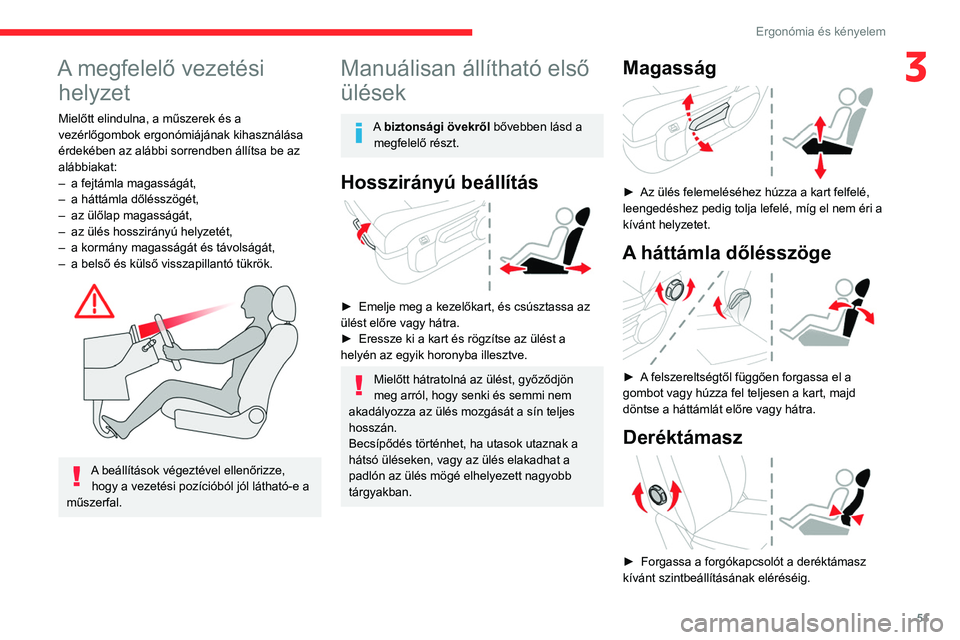 CITROEN JUMPER DISPATCH 2021 Kezelési útmutató (in Hungarian) 51
Ergonómia és kényelem
3A megfelelő vezetési helyzet
Mielőtt elindulna, a műszerek és a
vezérlőgombok ergonómiájának kihasználása
érdekében az alábbi sorrendben állítsa be az
CITROEN JUMPER DISPATCH 2021 Kezelési útmutató (in Hungarian) 51
Ergonómia és kényelem
3A megfelelő vezetési helyzet
Mielőtt elindulna, a műszerek és a
vezérlőgombok ergonómiájának kihasználása
érdekében az alábbi sorrendben állítsa be az