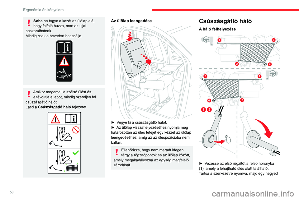 CITROEN JUMPER DISPATCH 2021 Kezelési útmutató (in Hungarian) 58
Ergonómia és kényelem
Soha ne tegye a kezét az ülőlap alá,
hogy felfelé húzza, mert az ujjai
beszorulhatnak.
Mindig csak a hevedert használja.
Amikor megemeli a szélső ülést és el CITROEN JUMPER DISPATCH 2021 Kezelési útmutató (in Hungarian) 58
Ergonómia és kényelem
Soha ne tegye a kezét az ülőlap alá,
hogy felfelé húzza, mert az ujjai
beszorulhatnak.
Mindig csak a hevedert használja.
Amikor megemeli a szélső ülést és el