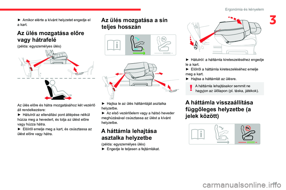 CITROEN JUMPER DISPATCH 2021 Kezelési útmutató (in Hungarian) 65
Ergonómia és kényelem
3► Amikor elérte a kívánt helyzetet engedje el
a kart.
Az ülés mozgatása előre vagy hátrafelé
(példa: egyszemélyes ülés)
Az ülés előre és hátra moz CITROEN JUMPER DISPATCH 2021 Kezelési útmutató (in Hungarian) 65
Ergonómia és kényelem
3► Amikor elérte a kívánt helyzetet engedje el
a kart.
Az ülés mozgatása előre vagy hátrafelé
(példa: egyszemélyes ülés)
Az ülés előre és hátra moz