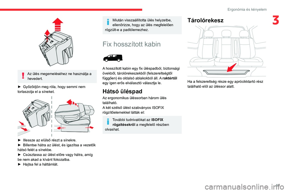 CITROEN JUMPER DISPATCH 2021 Kezelési útmutató (in Hungarian) 69
Ergonómia és kényelem
3
Az ülés megemeléséhez ne használja a hevedert.
►
Győződjön meg róla, hogy semmi nem
torlaszolja el a síneket.
► Illessze az elülső részt a síne CITROEN JUMPER DISPATCH 2021 Kezelési útmutató (in Hungarian) 69
Ergonómia és kényelem
3
Az ülés megemeléséhez ne használja a hevedert.
►
Győződjön meg róla, hogy semmi nem
torlaszolja el a síneket.
► Illessze az elülső részt a síne