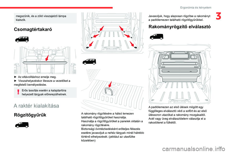 CITROEN JUMPER DISPATCH 2021 Kezelési útmutató (in Hungarian) 75
Ergonómia és kényelem
3megszűnik, és a zöld visszajelző lámpa
kialszik.
Csomagtértakaró
► Az eltávolításhoz emelje meg.
► V isszahelyezéskor illessze a vezetőket a
megf CITROEN JUMPER DISPATCH 2021 Kezelési útmutató (in Hungarian) 75
Ergonómia és kényelem
3megszűnik, és a zöld visszajelző lámpa
kialszik.
Csomagtértakaró
► Az eltávolításhoz emelje meg.
► V isszahelyezéskor illessze a vezetőket a
megf