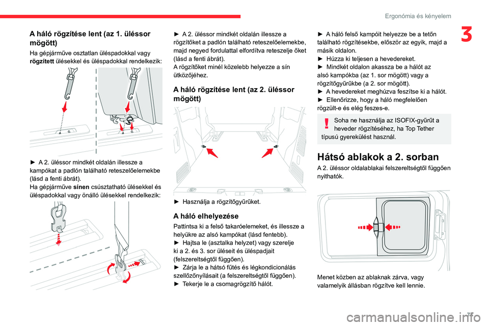 CITROEN JUMPER DISPATCH 2021 Kezelési útmutató (in Hungarian) 77
Ergonómia és kényelem
3A háló rögzítése lent (az 1. üléssor mögött)
Ha gépjárműve osztatlan üléspadokkal vagy
rögzített ülésekkel és üléspadokkal rendelkezik:
► A 2. CITROEN JUMPER DISPATCH 2021 Kezelési útmutató (in Hungarian) 77
Ergonómia és kényelem
3A háló rögzítése lent (az 1. üléssor mögött)
Ha gépjárműve osztatlan üléspadokkal vagy
rögzített ülésekkel és üléspadokkal rendelkezik:
► A 2.