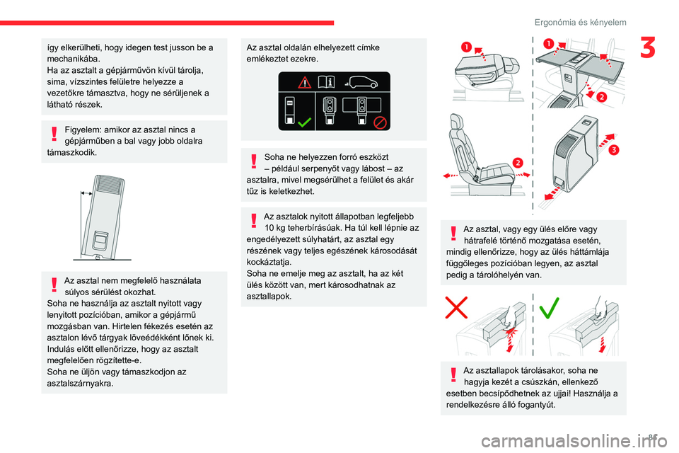 CITROEN JUMPER DISPATCH 2021 Kezelési útmutató (in Hungarian) 81
Ergonómia és kényelem
3így elkerülheti, hogy idegen test jusson be a
mechanikába.
Ha az asztalt a gépjárművön kívül tárolja,
sima, vízszintes felületre helyezze a
vezetőkre táma CITROEN JUMPER DISPATCH 2021 Kezelési útmutató (in Hungarian) 81
Ergonómia és kényelem
3így elkerülheti, hogy idegen test jusson be a
mechanikába.
Ha az asztalt a gépjárművön kívül tárolja,
sima, vízszintes felületre helyezze a
vezetőkre táma
