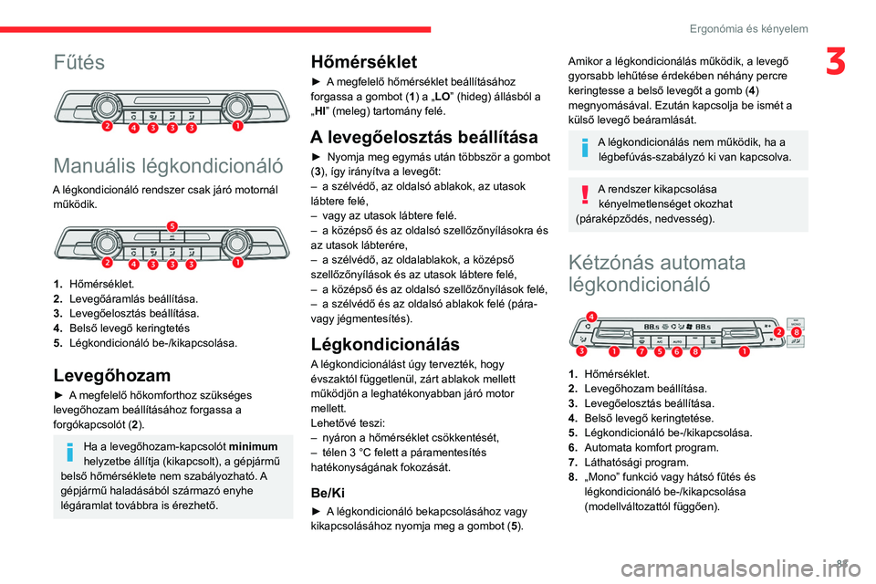 CITROEN JUMPER DISPATCH 2021 Kezelési útmutató (in Hungarian) 83
Ergonómia és kényelem
3Fűtés
Manuális légkondicionáló
A légkondicionáló rendszer csak járó motornál működik.
1. Hőmérséklet.
2. Levegőáramlás beállítása.
3. Levegő CITROEN JUMPER DISPATCH 2021 Kezelési útmutató (in Hungarian) 83
Ergonómia és kényelem
3Fűtés
Manuális légkondicionáló
A légkondicionáló rendszer csak járó motornál működik.
1. Hőmérséklet.
2. Levegőáramlás beállítása.
3. Levegő